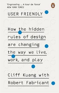 User Friendly - How the Hidden Rules of Design are Changing the Way We Live, Work, and Play - Kuang, Cliff and Fabricant, Robert