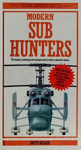 The New Illustrated Guide to Modern Sub Hunters - The Weapons, Technology and Techniques Used in Today's Submarine Warfare - Miller, David