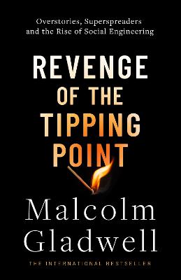 Revenge of the Tipping Point - Overstories, Superspreaders and the Rise of Social Engineering - Gladwell, Malcolm