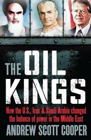 The Oil Kings - How the U.S., Iran, and Saudi Arabia Changed the Balance of Power in the Middle East - Cooper, Andrew Scott