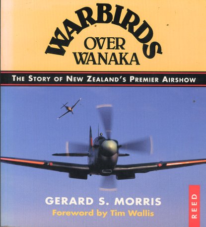 Warbirds Over Wanaka - The Story of New Zealand's Premier Airshow - Morris, Gerard S.