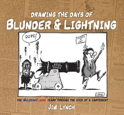 Drawing the Days of Blunder and Lightning - The Muldoon/Lange Years Through the Eyes of A Cartoonist