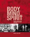 Body, Mind and Spirit - YMCA Auckland Celebrating 150 Years 1855-2005