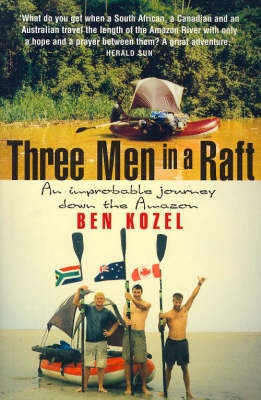 Three Men in a Raft - An Improbable Journey down the Amazon - Kozel, Ben