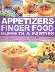 Appetizers, Finger Food, Buffets and Parties - How to Plan the Perfect Celebration with Over 400 Inspiring Appetizers, Snacks, First Courses, Party Dishes and Desserts