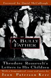 A Bully Father - Theodore Roosevelt's Letters to his Children
