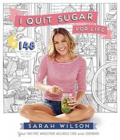 I Quit Sugar for Life - 148 Recipes and Meal Plans for Families and Solos - Your Fad-Free Wholefood Wellness Code and Cookbook