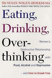 Eating, Drinking, Over-thinking - Women's Destructive Relationship with Food, Alcohol and Depression - And How to Break Free