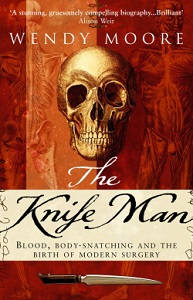 The Knife Man - Blood, Body-Snatching and the Birth of Modern Surgery - Moore, Wendy