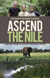 Ascend the Nile: A Kiwi-Brit Journey of Discovery, Adventure and Tragedy - MacIntyre, Garth and McGrigor, Neil and McLeay, Cam with McCrystal, John