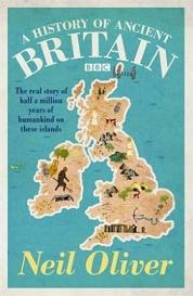 A History of Ancient Britain - The Epic Story of a Nation Forged in Ice, Stone and Bronze - Oliver, Neil