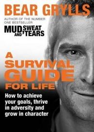 A Survival Guide for Life - How to Achieve Your Goals, Thrive in Adversity and Grow in Character - Grylls, Bear