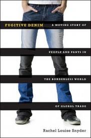 Fugitive Denim - A Moving Story of People and Pants in the Borderless World of Global Trade