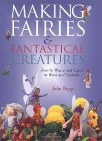 Making Fairies and Fantastical Creatures - How to Weave and Carve in Wool and Chenille