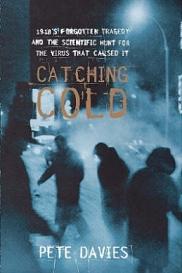 Catching Cold - 1918's Forgotten Tragedy and the Scientific Hunt for the Virus That Caused it - Davies, Pete