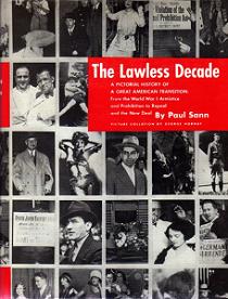 The Lawless Decade - A Pictorial History of a Great American Transition - From the World War I Armistice and Prohibition to Repeal and the New Deal