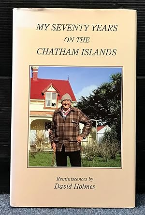 My Seventy Years on the Chatham Islands - Reminiscences - Holmes, David