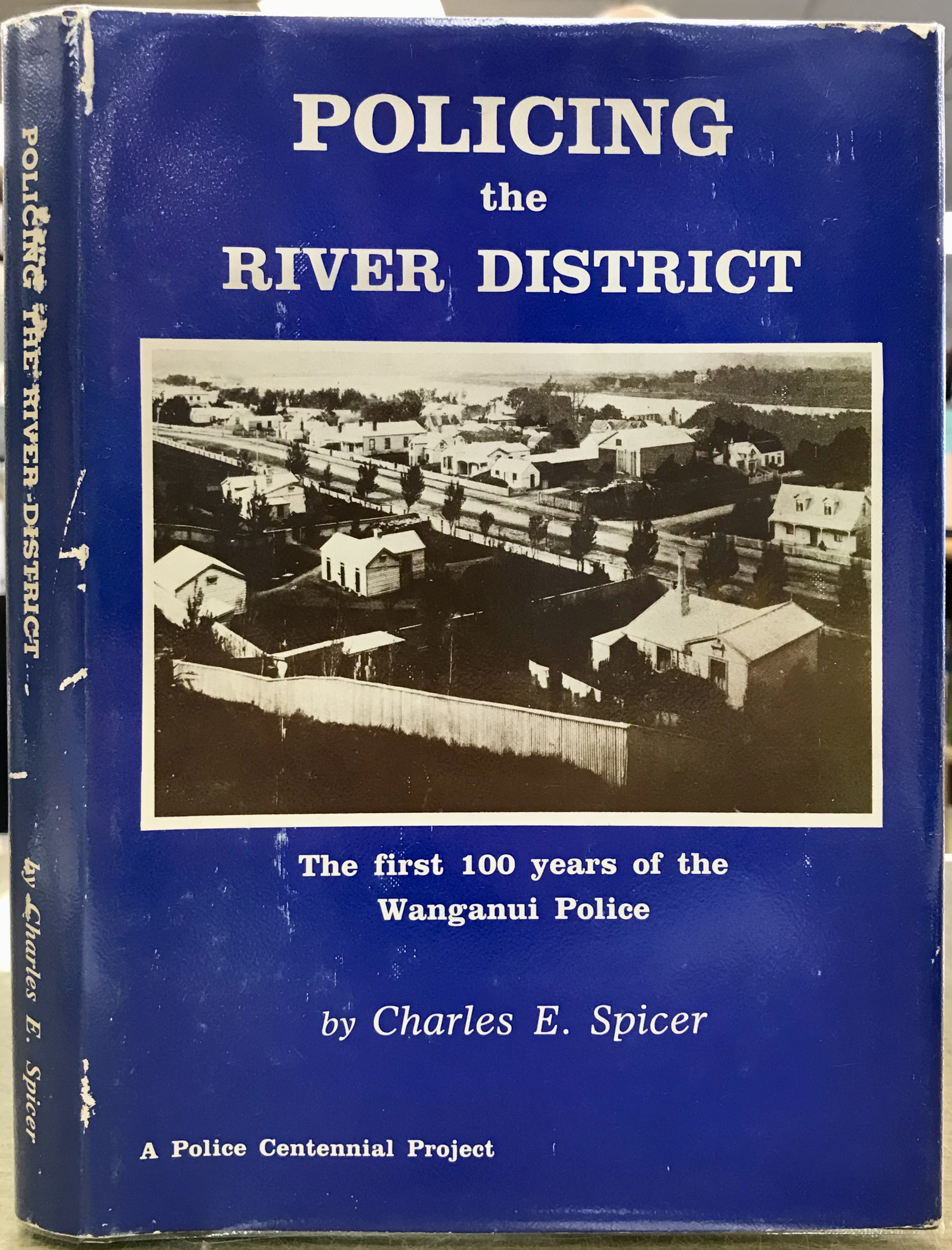Policing the River District - The First 100 Years of the Wanganui Police 1886 - 1986 - Spicer, Charles E