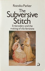 The Subversive Stitch - Embroidery and the Making of the Feminine - Parker, Rozsika