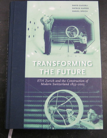 Transforming the Future - ETH Zurich and the Construction of Modern Switzerland 1855-2005 - Gugerli, David & Kupper, Patrick & Speich, Daniel