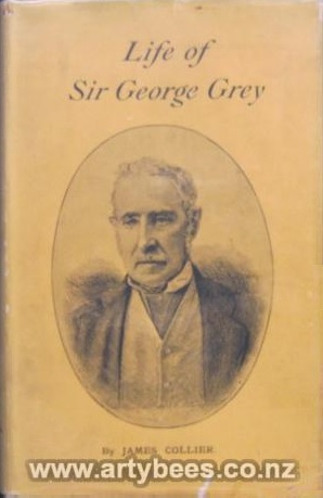 Sir George Grey - Governor, High Commissioner and Premier - Collier, James