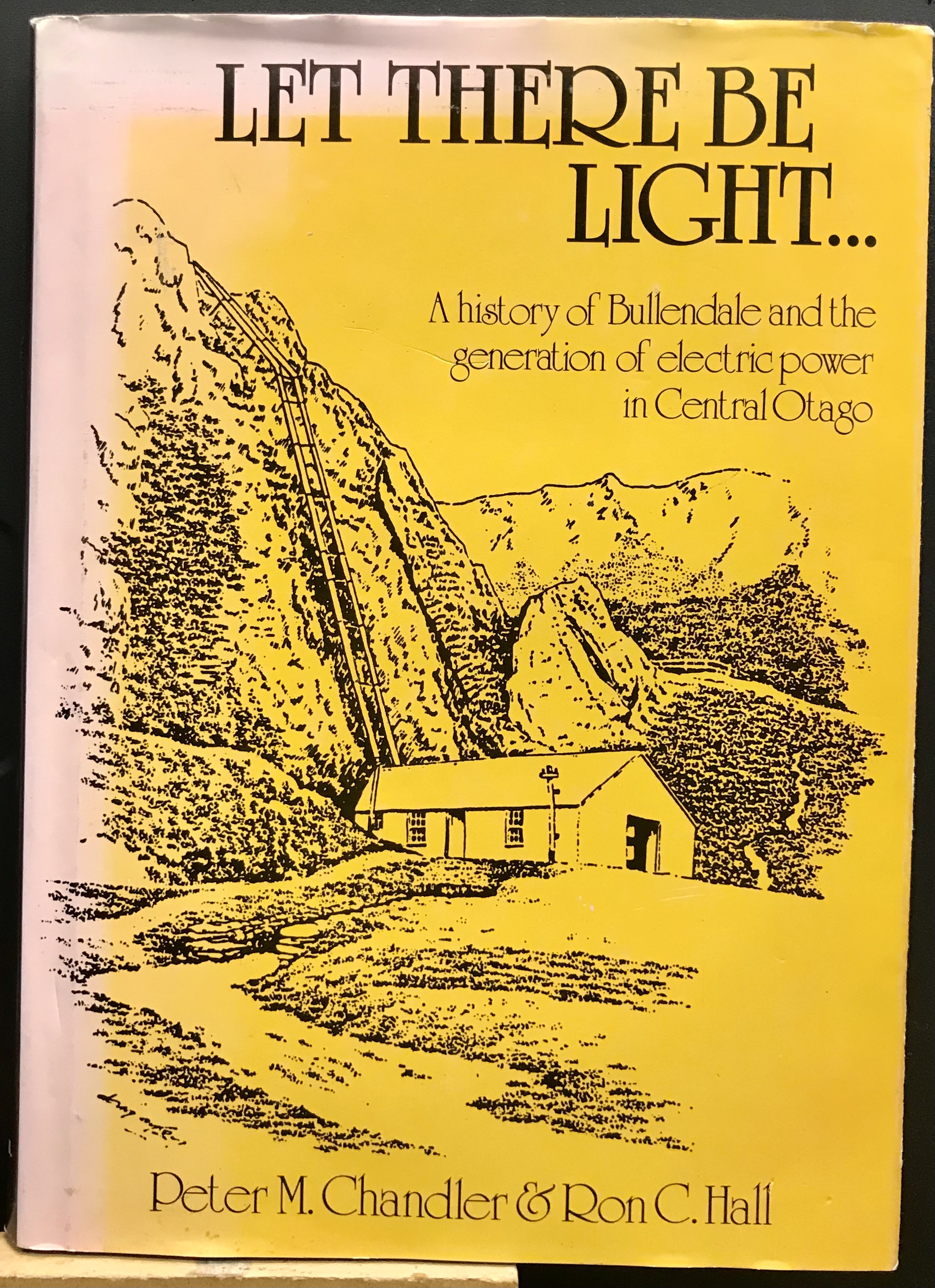 Let There be Light ...... A History of Bullendale and the Generation of Electric Power in Central Otago - Chandler, Peter M. & Hall, Ron, C.