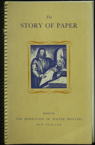 The Story of Paper & Early Printing in New Zealand & Modern Typography & The Newspaper - A Modern Miracle & the Making of a Book - Federation of Master Printers, New Zealand