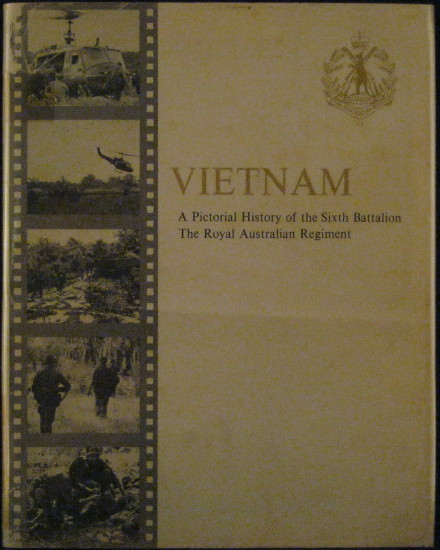 Vietnam - A Pictorial History of the Sixth Battalion the Royal Australian Regiment 