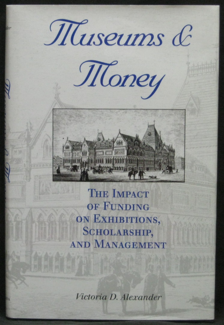 Museums & Money - The Impact of Funding on Exhibitions, Scholarship and Management - Alexander, Victoria D.