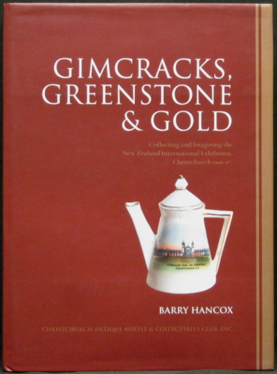 Gimcracks, Greenstone & Gold - Collecting and Imagining the New Zealand International Exhibition, Christchurch 1906-07 - Hancox, Barry