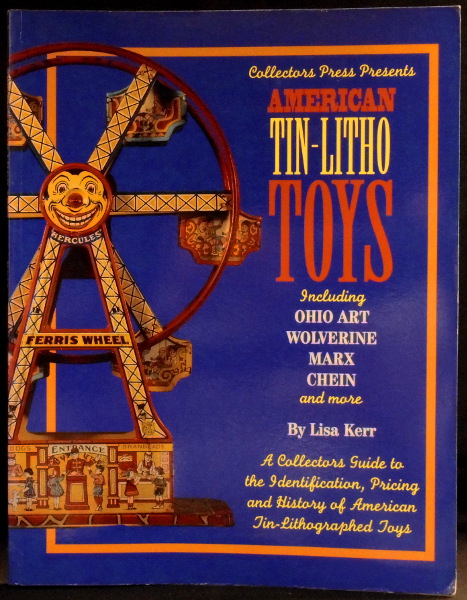 American Tin-Litho Toys: Including Ohio Art, Wolverine, Marx, Chein and More- A Collectors Guide to Identification, Pricing and History of American Tin-Lithographed Toys