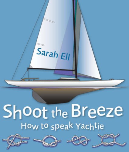 Shoot the Breeze - How to Speak Yachtie - Ell, Sarah