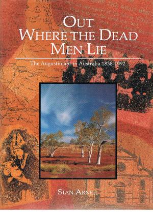 Out Where the Dead Men Lie - The Augustinians in Australia 1838-1992 - Arneil, Stan
