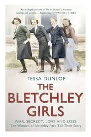 The Bletchley Girls - War, Secrecy, Love and Loss: the Women of Bletchley Park Tell Their Story - Dunlop, Tessa