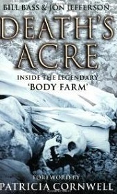Death's Acre: Inside the Legendary 'Body Farm' - Bass, Bill and Jefferson, Jon