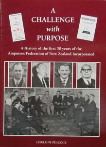 A Challenge with Purpose: A History of the First 50 Years of the Amputees Federation of New Zealand Incorporated - Peacock, Lorraine