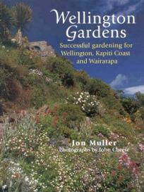 Wellington Gardens - Successful Gardening for Wellington, Kapiti Coast and Wairarapa - Muller, Jon