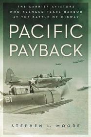 Pacific Payback - The Carrier Aviators Who Avenged Pearl Harbor at the Battle of Midway - Moore, Stephen L.