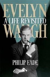 Evelyn Waugh: A Life Revisited - Eade, Philip