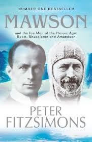 Mawson and the Ice Men of the Heroic Age: Scott, Shackleton and Amundsen - Fitzsimons, Peter
