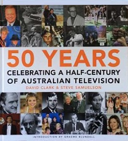 50 Years Celebrating - A Half Century Of Australian Television - Clark, David & Samuelson, Steve