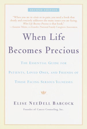 When Life Becomes Precious: The Essential Guide for Patients, Loved Ones, and Friends of Those Facing Serious Illnesses - Babcock, Elise NeeDell