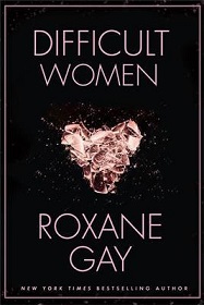 Difficult Women - Gay, Roxane