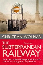 The Subterranean Railway: How the London Underground was built and how it changed the city forever - Wolmar, Christian