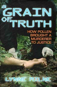 A Grain of Truth - How Pollen Brough a Murderer to Justice - Milne, Lynne