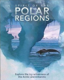 Spirit of the Polar Regions - Explore the Icy Wilderness of Arctic and Antarctic