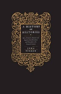A History of Histories: Epics, Chronicles, Romances and Inquiries from Herodotus and Thucydides to the Twentieth Century - Burrow, John