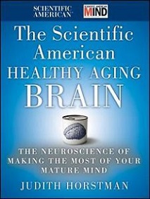 The Scientific American: Healthy Aging Brain - The Neuroscience of Making the Most of Your Mature Mind