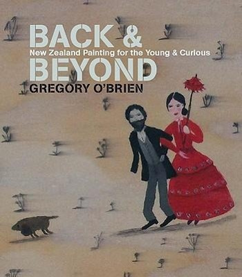 Back and Beyond - New Zealand Painting for the Young & Curious (Back & Beyond) - O'Brien, Gregory