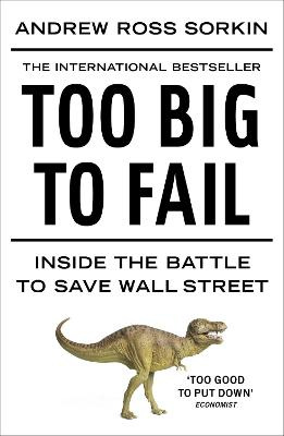 Too Big to Fail - The Inside Story of How Wall Street and Washington Fought to Save the Financial System - And Themselves - Sorkin, Andrew Ross